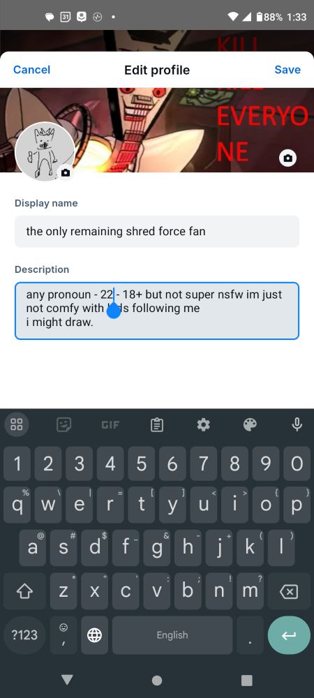 A screenshot of me editing my profile. The cursor is in the description box, which reads "any pronoun - 22 - 18+ but not super nsfw im just not comfy with kids following me / i might draw." The cursor is placed after the 22, implying that the number has been changed.