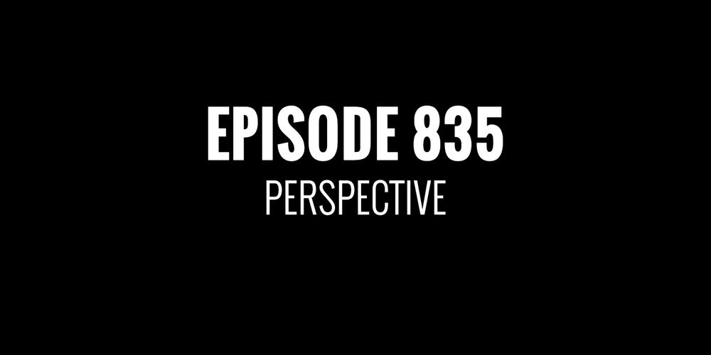 Episode 835 - Perspective