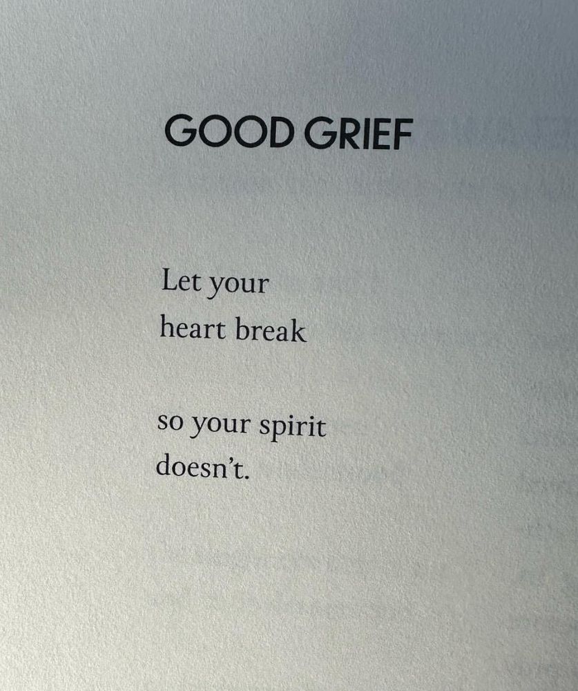 Good Grief

Let your
heart break

so your spirit
doesn’t.