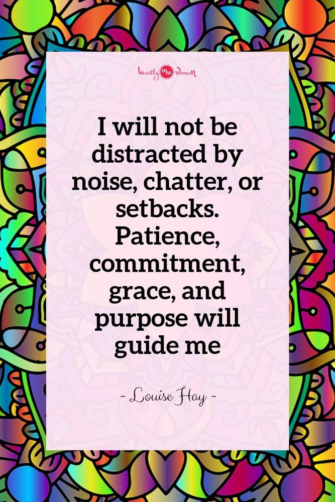 A graphic with a colorful border of abstract shapes, and lots of colors. In the middle is a pink box with a quote super imposed by Louise Hay. It says, I will not be distracted by noise, or setbacks. Patients, commitment, grace, and purpose will guide me.