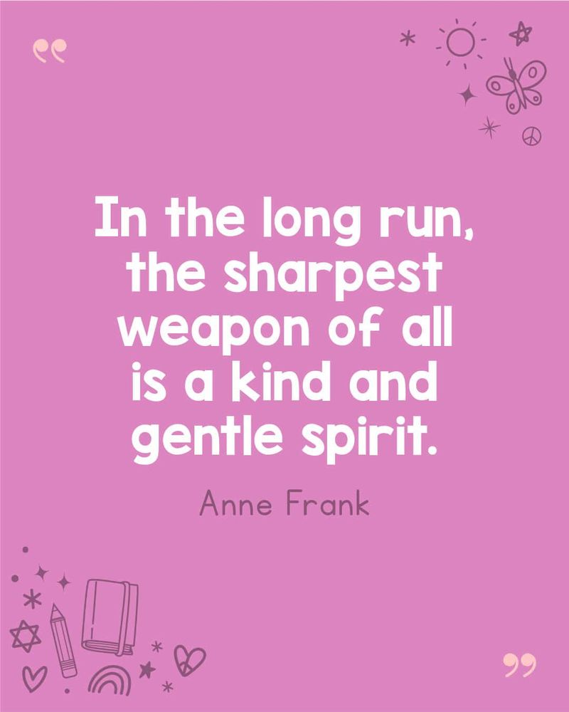 A pink box with white writing that says, “ in the long run, the sharpest weapon of all is a kind and gentle spirit. “Anne Frank.