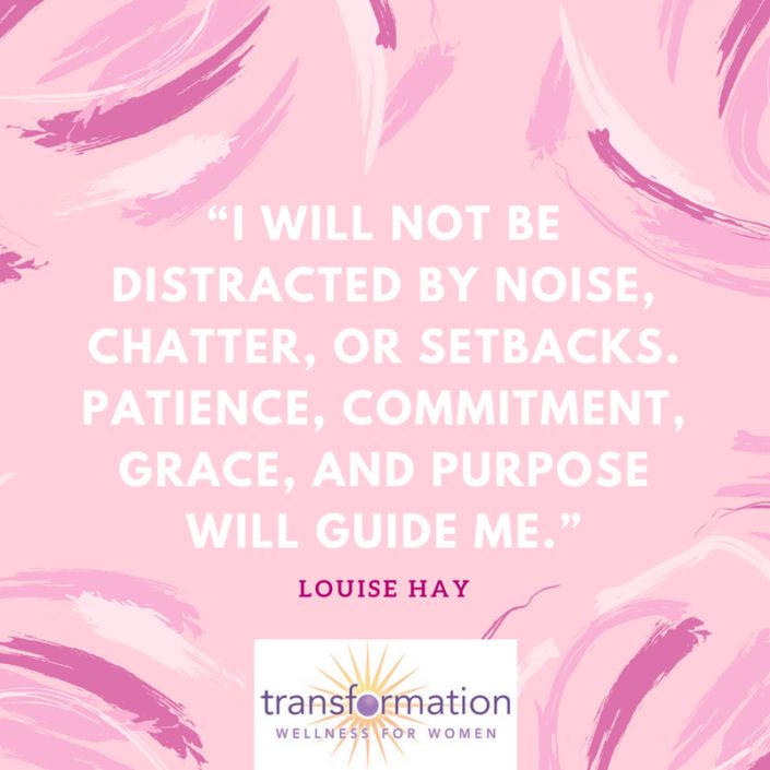 A box with pink abstract background. It contains the quote, "I will not be distracted by noise, chatter, or setbacks. Patience, commitment, grade, and purpose will guide me." Louise Hay.