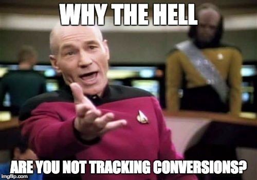 Starship captain asking 'WHY THE HELL ARE YOU NOT TRACKING CONVERSIONS?' with an outstretched hand, standing on the bridge of a starship.