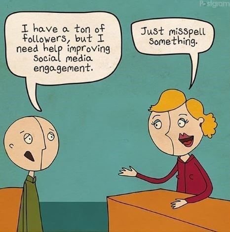 Cartoon of a bald man and a woman with yellow hair. The man says, 'I have a ton of followers, but I need help improving social media engagement.' The woman responds, 'Just misspell something.'