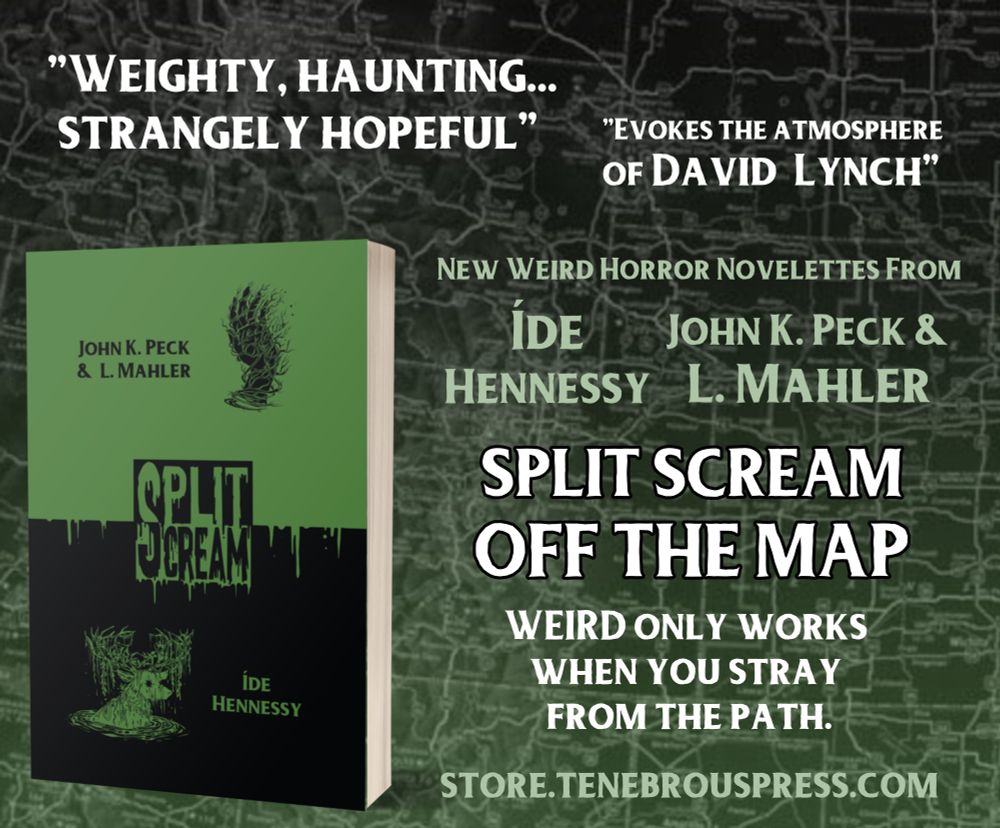 Forest green and black cover art by Evangeline Gallagher: a stag’s head draped in silken moss and a disembodied ethereal hand, superimposed over a map of the US.

Quotes:
“Evokes the atmosphere of David Lynch”
"Weighty, haunting...strangely hopeful"

NEW WEIRD HORROR NOVELETTES FROM 
IDE HENNESSY, JOHN K. PECK & L. MAHLER
SPLIT SCREAM: OFF THE MAP
WEIRD ONLY WORKS WHEN YOU STRAY FROM THE PATH.