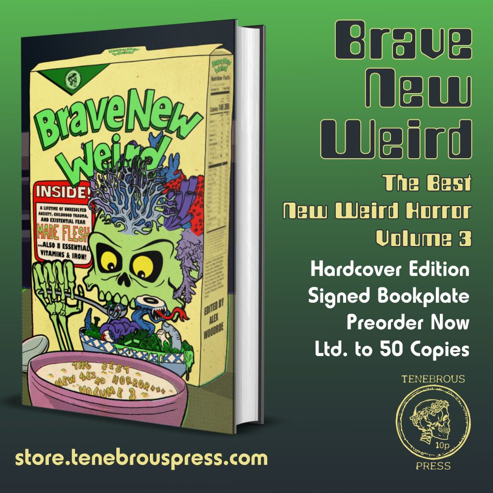 Cover art for BRAVE NEW WEIRD Vol. 3 by Matt Blairstone: a Monster Cereal style homage of a toxic green skeleton with corals sprouting from its skull, eating a bowl of Weird cereal: slugs, hardware, severed fingers, green sludge.
 
TEXT:
BRAVE NEW WEIRD: THE BEST NEW WEIRD HORROR VOLUME 3
Hardcover Edition
Signed Bookplate
Preorder now
Limited to 50 copies
store.tenebrouspress.com