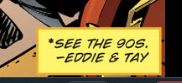 Comic book caption
“*see the 90s
-Eddie &Trey”