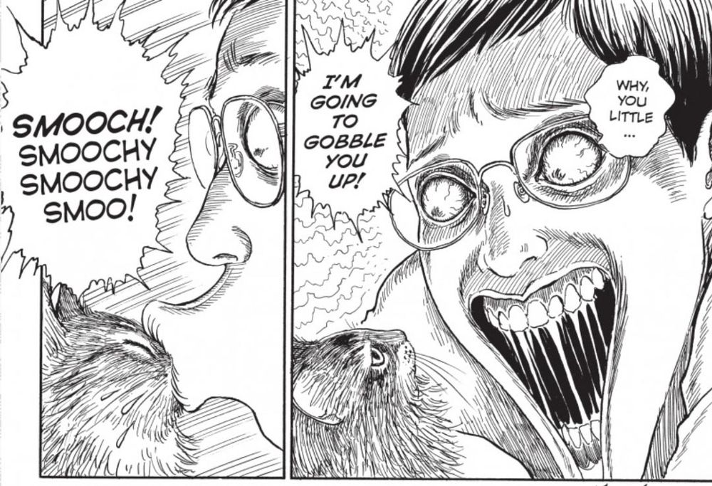 2 manga panels drawn by Junji Ito (read from right to left). First panel shows the artist himself looking down at his longhair cat with his mouth opened horribly wide, saying "why, you little... I'M GOING TO GOBBLE YOU UP!"
The second panel shows him enveloping his cat's face with his lips comically and kissing her, going "SMOOCH! SMOOCHY SMOOCHY SMOO!"