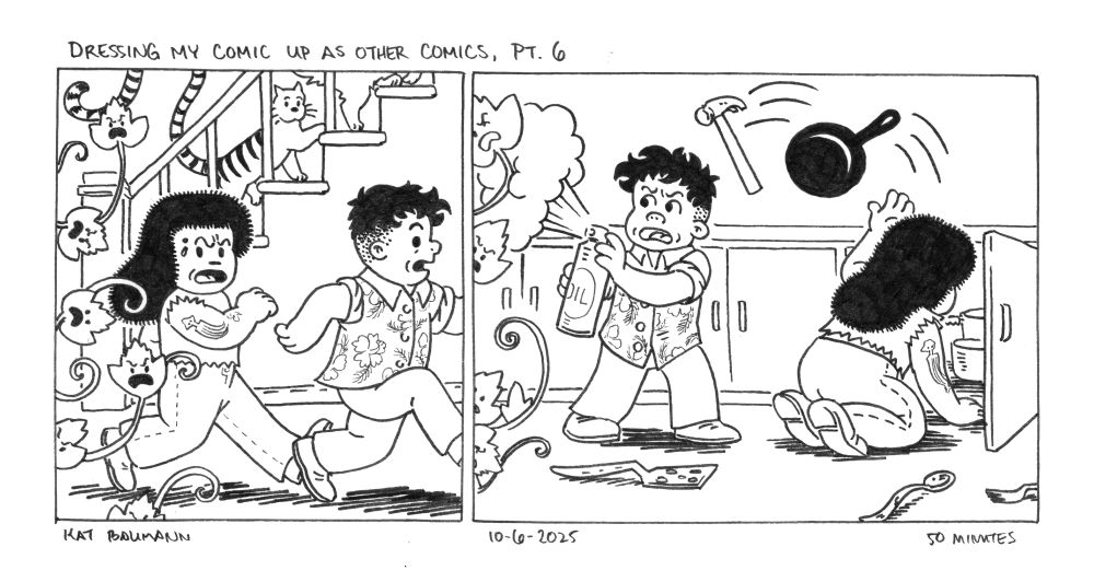 2-panel comic drawn in the style of Ernie Bushmiller's "Nancy" comic, with me drawn like Nancy but with longer hair, a sleeveless t-shirt and jeans, and my spouse drawn as Sluggo but with a curly, longer-on-top haircut and wearing a hawaiian print shirt. The top caption above the comic says "Dressing my comic up as other comics, Pt. 6" Panel 1 shows me and my spouse (Nancy and Sluggo) running away from acorn squash vines that have invaded our home. In the background, my two cats are leisurely making their way up the staircase, unbothered. Panel 2 shows my spouse frantically spraying a couple vines with cooking oil as I stoop down in front of an open kitchen cabinet and toss items to them -- namely, a hammer and cast iron skillet that are arcing in the air and about to hit my spouse on the back of the head. Beneath the comic is my signature (Kat Baumann), today's date (10-6-2025) and the time I spent drawing this (50 minutes)