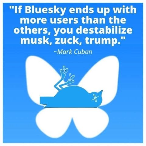 Cartoonish bluebird on its back, legs in the air, dead. It is centered on a white butterfly silhouette on a blue background. White text at top says "If Bluesky ends up with more users than the others, you destabilize musk, zuck, trump." - Mark Cuban