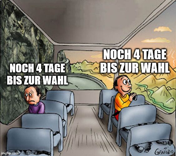 Das "Two guys on a bus Meme"
Die line Person uckt sehr traurig. Über ihren Kopf steht: "Noch 4 Tage bis zur Wahl"
Die rechte Person guckt sehr glücklich aus den Bus. Über ihren Kopf steht ebenfalls: "Noch 4 Tage bis zur Wahl"