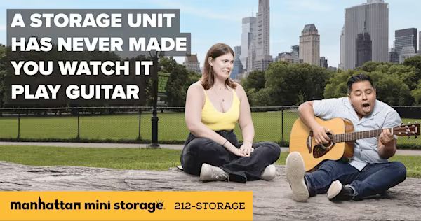 Ad for Manhattan Mini Storage: 
A storage unit has never made you watch it play guitar