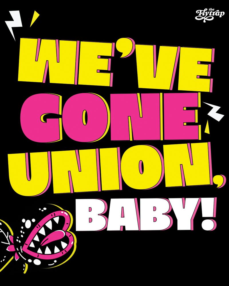 A text-heavy graphic: yellow, pink, and white text in chunky blocks on a black background reads "WE'VE GONE UNION, BABY!" And there's a cute little chompy black-and-pink flytrap cartoon in the bottom left corner