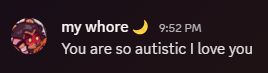 screenshot of discord "you are so autistic i love you"