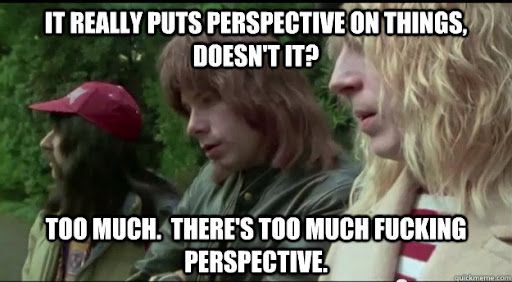 A scene from spinal tap where they’re at Elvis’s grave and they’re complaining about too much perspective 