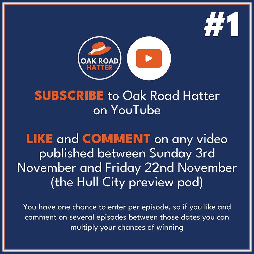 To enter on YouTube:

1 - SUBSCRIBE to Oak Road Hatter on YouTube

2 - LIKE and COMMENT on any video published between Sunday 3rd November and Friday 22nd November (the Hull City preview pod)

You have one chance to enter per episode, so if you like and comment on several episodes between those dates, you can multiply your chances of winning.