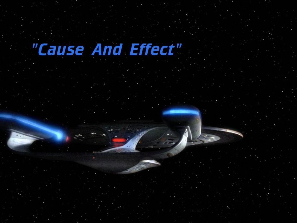 The Enterprise D (looks, fine; totally hasn't exploded) is flying through space, away from the camera. In blue text we can see the episode title: "Cause and Effect."
