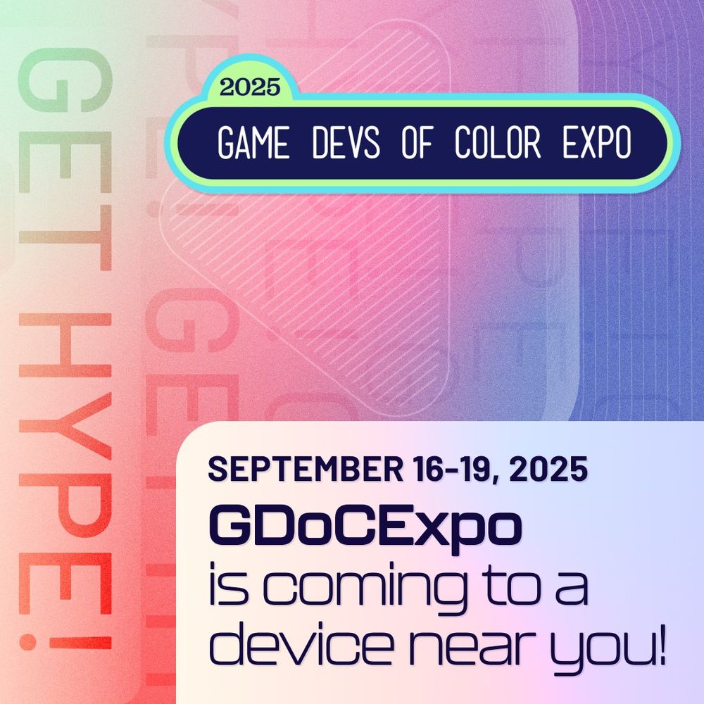 Septmeber 16-19, 2025
GDoCExpo is coming to a device near you!
2025 Game Devs of Color Expo

"Get Hype" is in the background repeating over a multicolor background. 