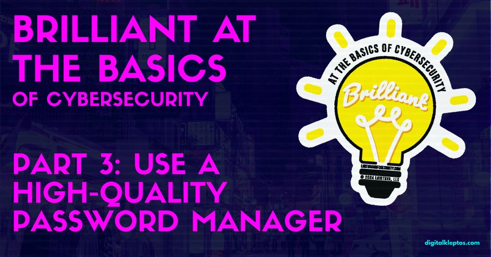 Brilliant At The Basics Of Cybersecurity
Part 3: Use A High-Quality Password Manager