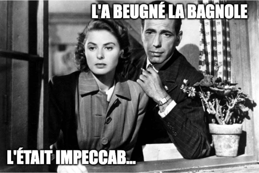 Scène de Casablanca ou Ilsa et Rick regardent à la fenêtre. Avec les phrases "L'a beugné la bagnole", "L'était impeccab…"