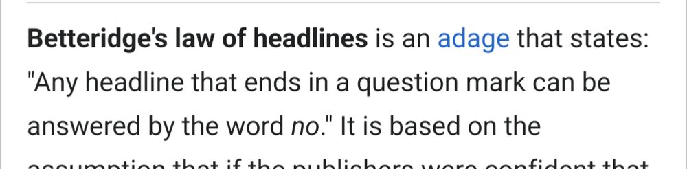 Betteridge's law of headlines is an adage that states: "Any headline that ends in a question mark can be answered by the word no.