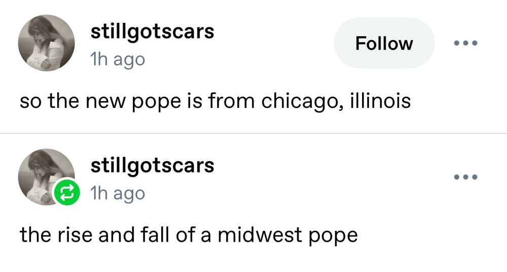 stillgotscars
1h ago
Follow
so the new pope is from chicago, illinois
...
stillgotscars
1h ago
the rise and fall of a midwest pope