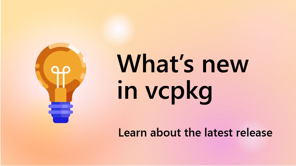 Illustration of a light bulb.
text reads: What's new in vcpkg (October 2025)
Learn about the latest release.