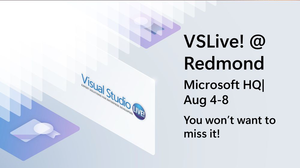 Visual Studio Live Logo.
text reads: VSLive! @ Redmond. Microsoft HQ Aug 4-8
You won't want to miss it.