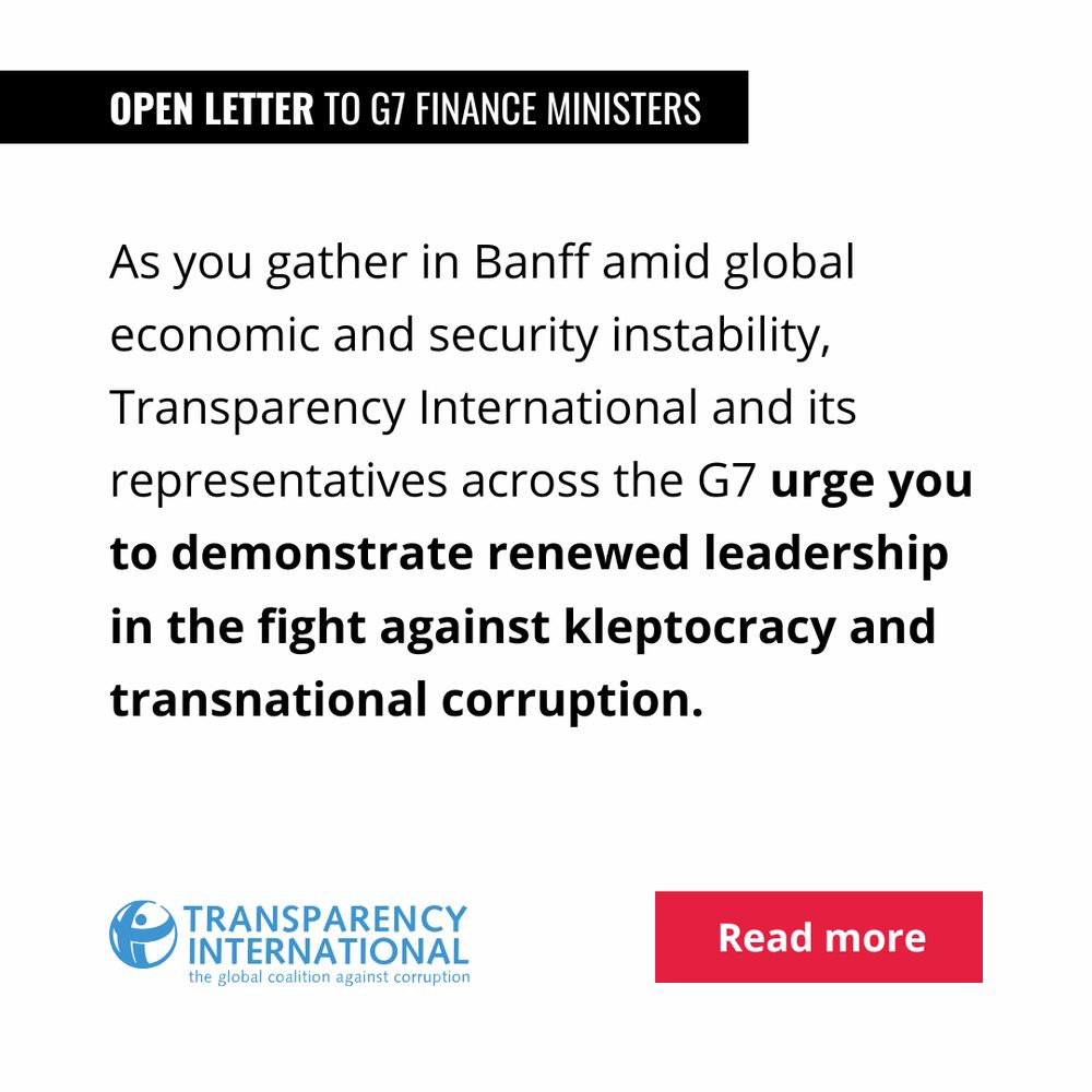 Open letter to G7 finance ministers: As you gather in Banff amid global economic and security instability, Transparency International and its representatives across the G7 urge you to demonstrate renewed leadership in the fight against kleptocracy and transnational corruption.. Read more. 
