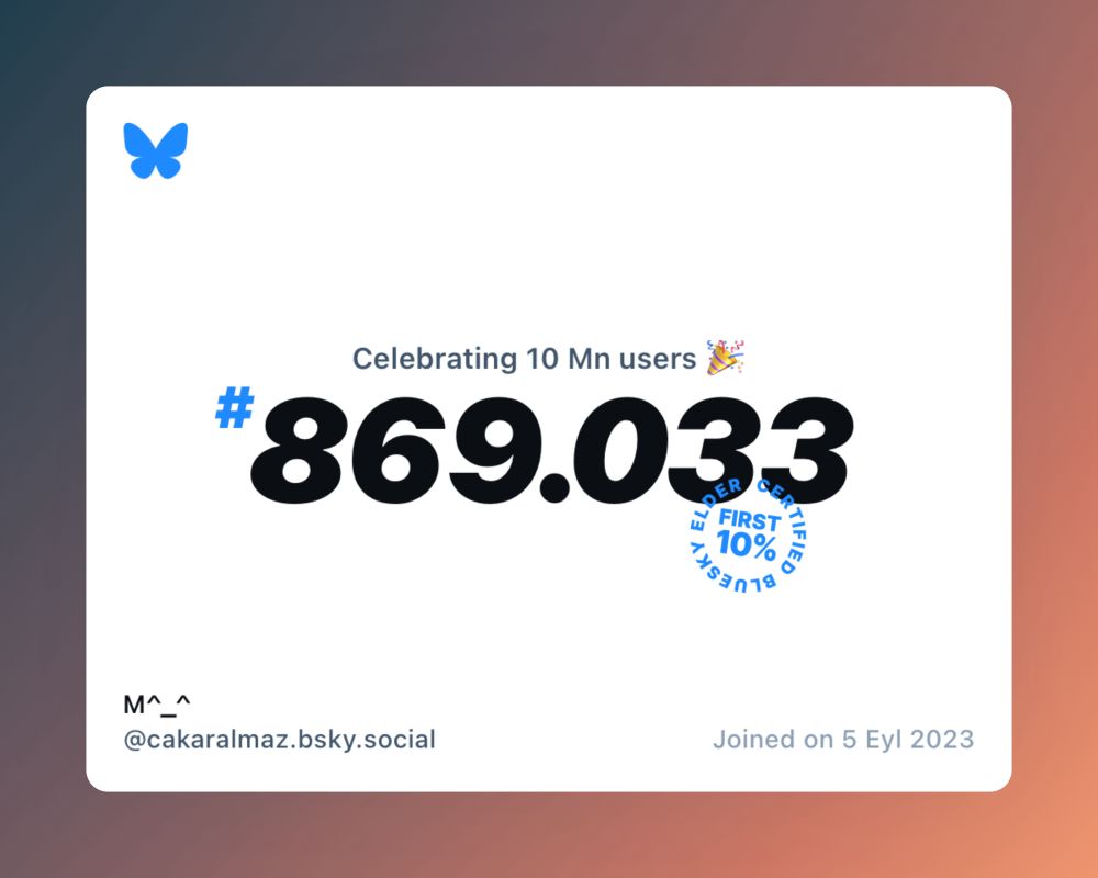 A virtual certificate with text "Celebrating 10M users on Bluesky, #869.033, M^_^ ‪@cakaralmaz.bsky.social‬, joined on 5 Eyl 2023"