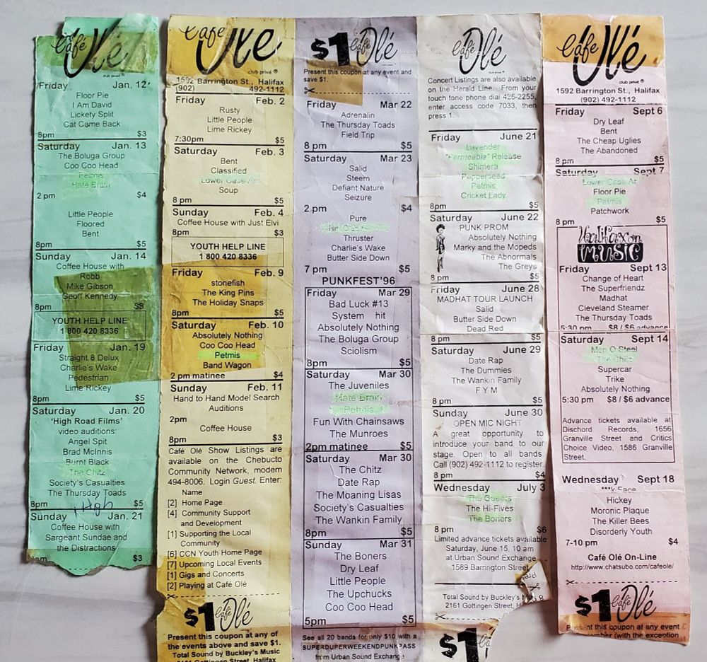 5 raggedy strips of paper, all different colours. Green, yellow, purple, white, pink, all showing dates and lists of the bands playing on that particular date. Café Olé was the hottest all ages club in Halifax, maybe even east of Montreal. For hiphop to grunge to punk, they had something to make you want to dance. I can still remember my very first show there. $5 cover don't forget to get Gary to stamp your hand so you can get back in if you leave.