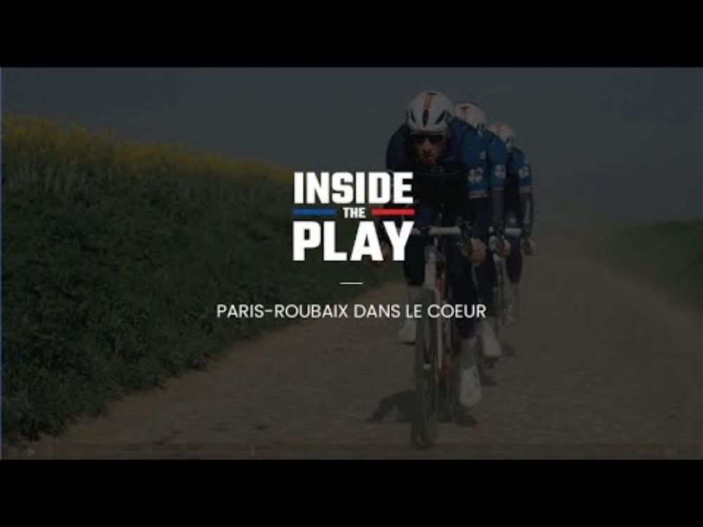 Inside the Play : Paris-Roubaix dans le cœur