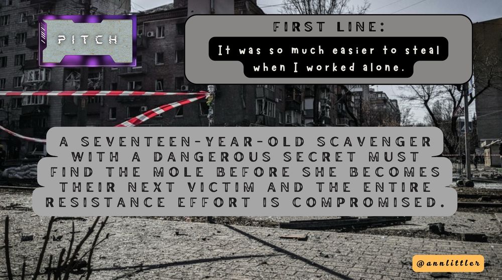 
PITCH
FIRST LINE:
It was so much easier to steal when I worked alone.
A SEVENTEEN-YEAR-OLD SCAVENGER WITH A DANGEROUS SECRET MUST
FIND THE MOLE BEFORE SHE BECOMES
VICTIM
THEIR NEXT VICTIM AND THE ENTIRE RESISTANCE EFFORT IS COMPROMISED.