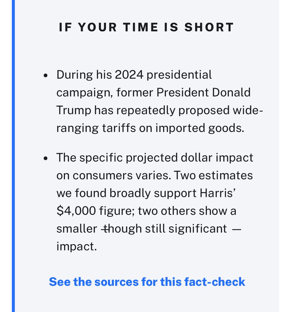 IF YOUR TIME IS SHORT
• During his 2024 presidential campaign, former President Donald Trump has repeatedly proposed wide-ranging tariffs on imported goods.
• The specific projected dollar impact on consumers varies. Two estimates we found broadly support Harris' $4,000 figure; two others show a smaller though still significant - impact.