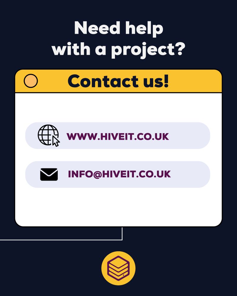 A yellow, navy and white graphic with a white rectangular box which says, ‘Need help with a project? Contact us today! www.hiveit.co.uk info@hiveit.co.uk. Also displays a yellow Hive IT logo at the bottom.