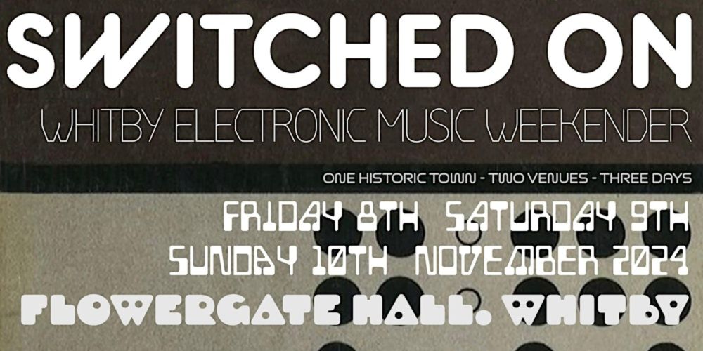 SWITCHED ON - Whitby Electronic Music Weekender