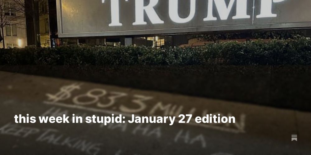 this week in stupid: January 27 edition