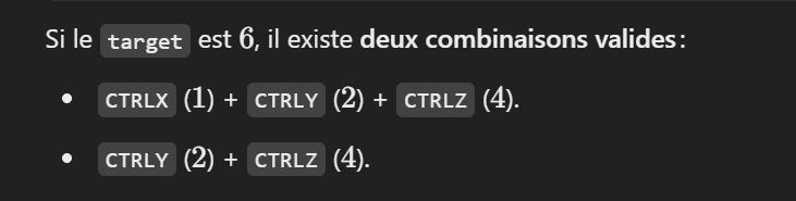 Si le target est 6,  il existe deux combinaisons valides :

CTRLX (1) + CTRLY (2) + CTRLZ (4).
CTRLY (2) + CTRLZ (4).