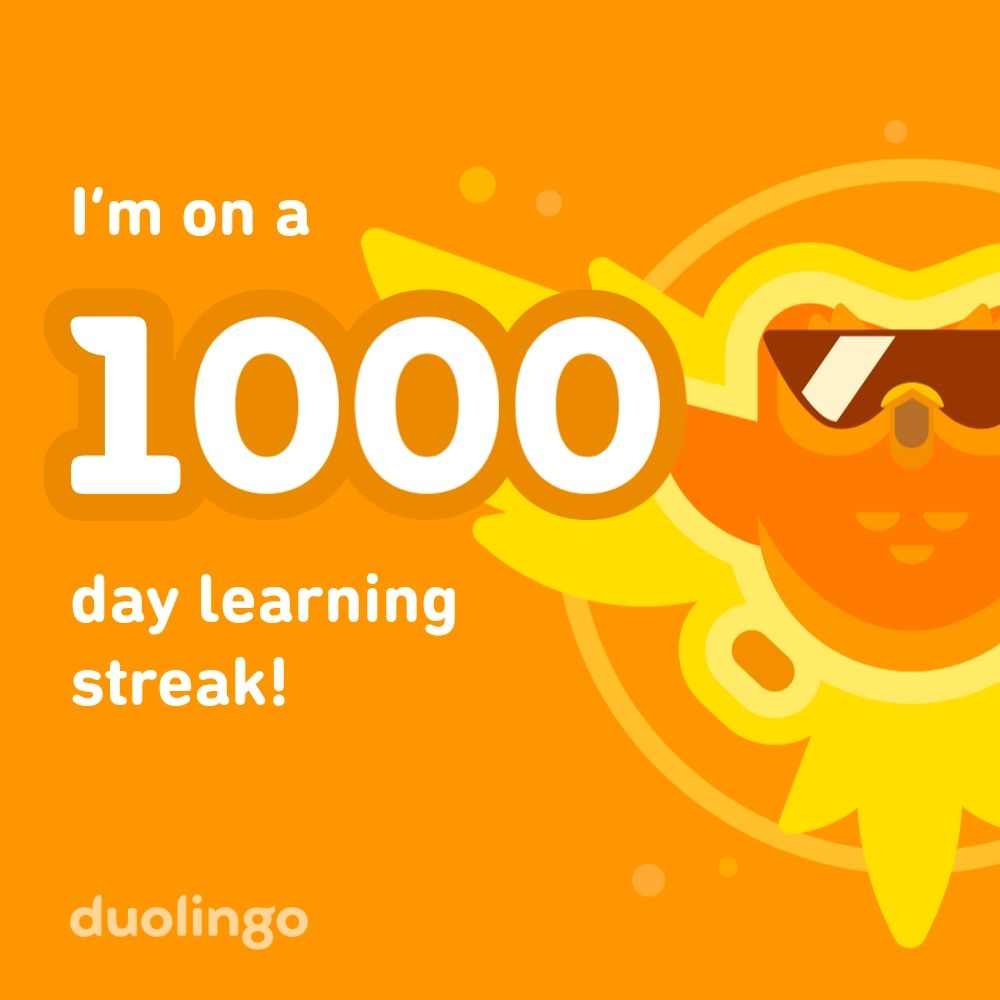 Duolingo "I'm on a 1000 day learning streak!" 