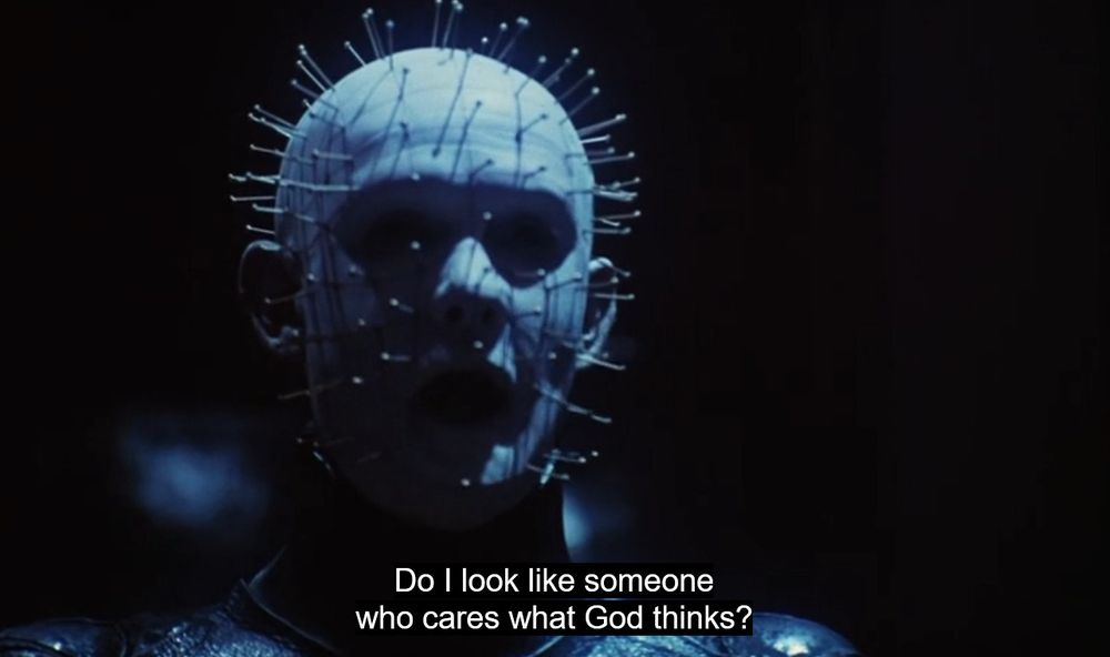 Pinhead from Hellraiser: “Do I look like someone who cares what God thinks?”
