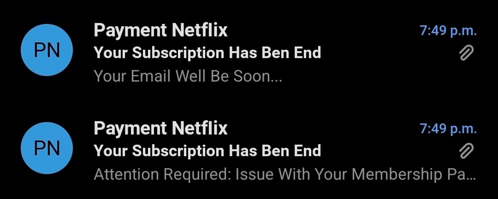 Two identical e-mails from "Payment Netflix"

Your Subscription Has Ben End

Your Email Well Be Soon...