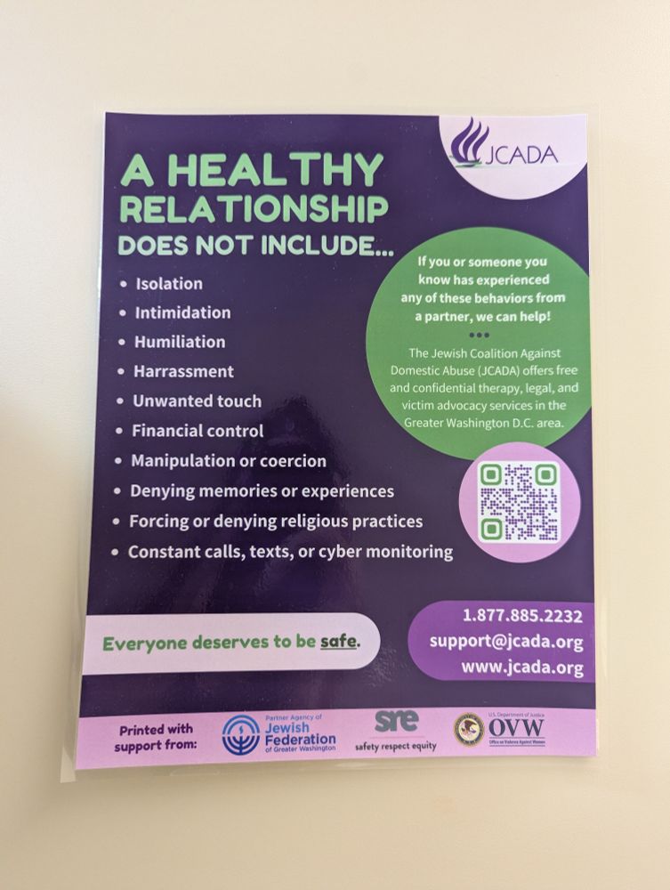A poster that talks about what healthy relationships do NOT include and how everyone deserves to be safe. Includes a phone number and website of a Jewish domestic violence hotline.