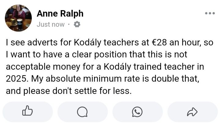Screenshot of my Facebook post, where I say "I see adverts for Kodály teachers at €28 an hour, so I want to have a clear position that this is not acceptable money for a Kodály trained teacher in 2025. My absolute minimum rate is double that, and please don't settle for less" 
