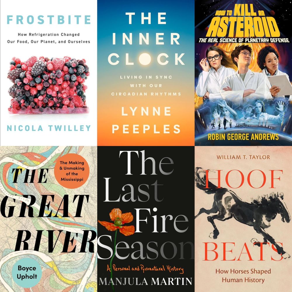 A collage of book covers of new nature & science books. Featured here are Frostbite, The Inner Clock, How to Kill an Asteroid, The Great River, The Last Fire Season, and Hoof Beats