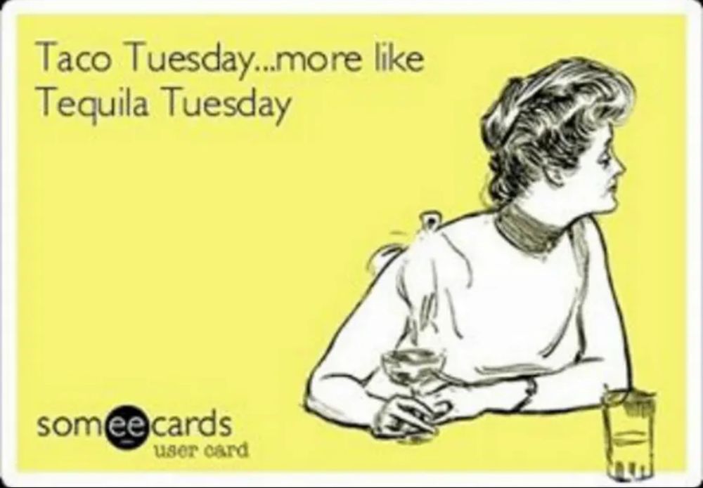 A humorous illustration featuring a woman sitting at a table with a drink, captioned "Taco Tuesday...more like Tequila Tuesday." The background is yellow.