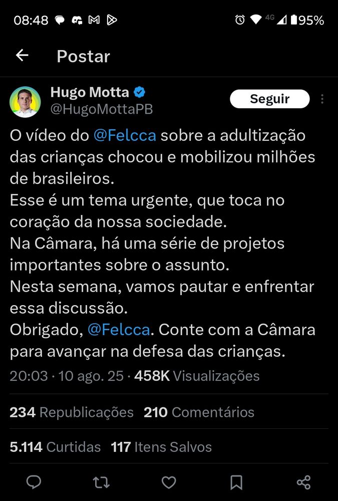 Hugo Motta
O vídeo do @Felcca sobre a adultização das crianças chocou e mobilizou milhões de brasileiros.
Esse é um tema urgente, que toca no coração da nossa sociedade.
Na Câmara, há uma série de projetos importantes sobre o assunto.
Nesta semana, vamos pautar e enfrentar essa discussão.
Obrigado, @Felcca. Conte com a Câmara para avançar na defesa das crianças.