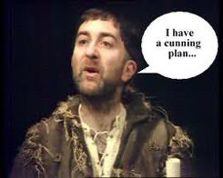 Baldrich from Blackadder saying I have a cunning plan