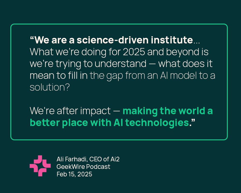 "We are a science-driven institute... What we're doing for 2025 and beyond is we're trying to understand - what does it mean to fill in the gap from an AI model to a solution? We're after impact - making the world a better place with AI technologies." Ali Farhadi, CEO of Ai2