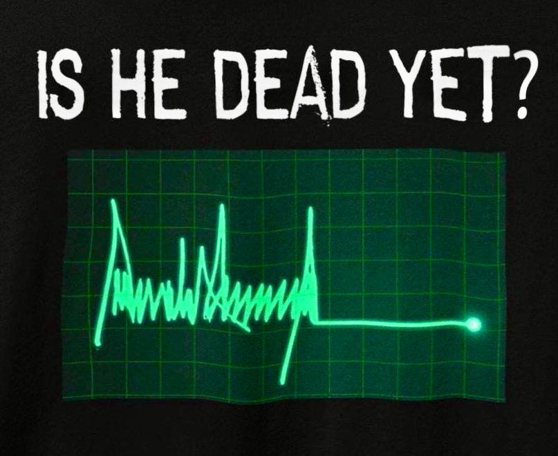 IS HE DEAD YET?