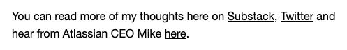 Screenshot from an email sent by The Browser Company that says: "You can read more of my thoughts here on Substack, Twitter and hear from Atlassian CEO Mike here."